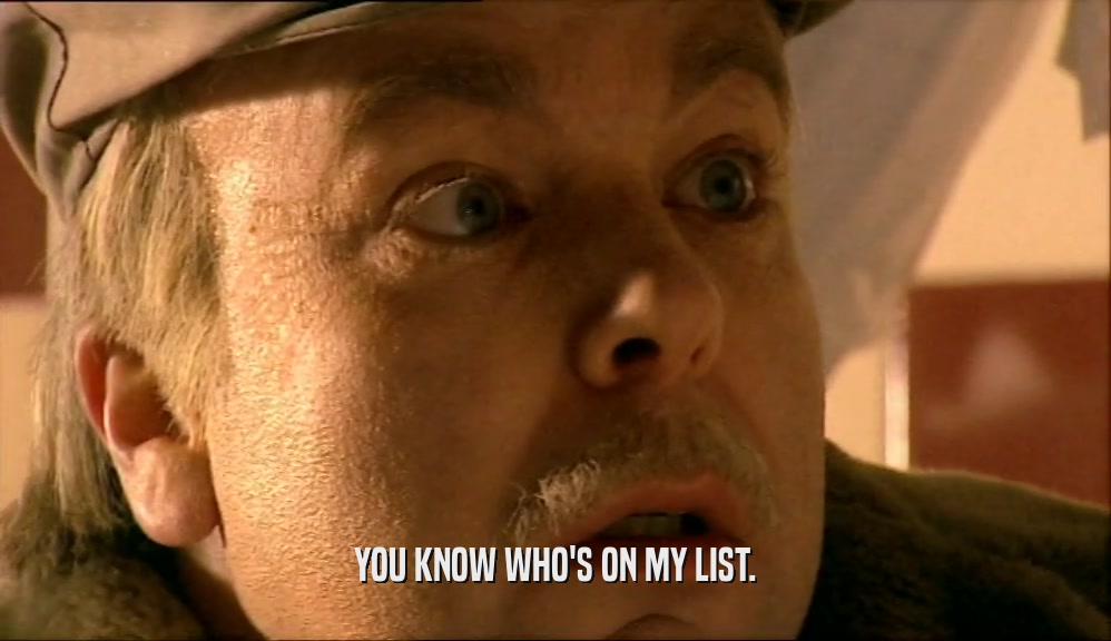 YOU KNOW WHO'S ON MY LIST.  