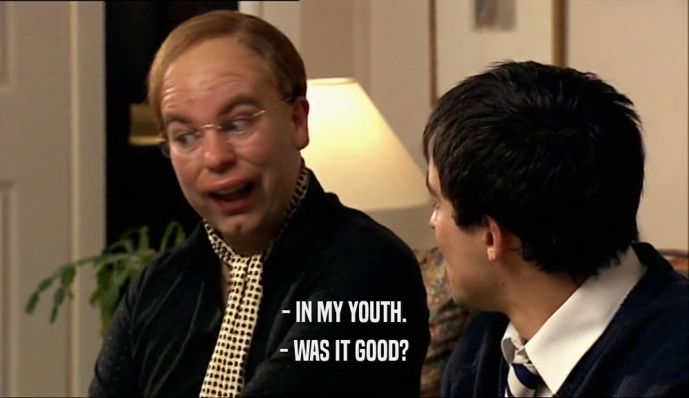 - IN MY YOUTH. - WAS IT GOOD? 