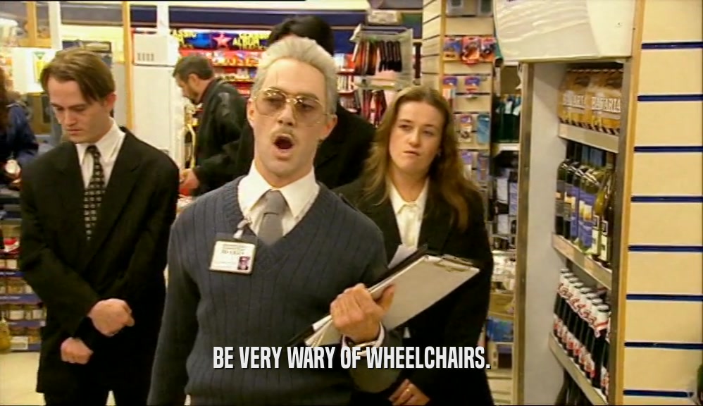 BE VERY WARY OF WHEELCHAIRS.  