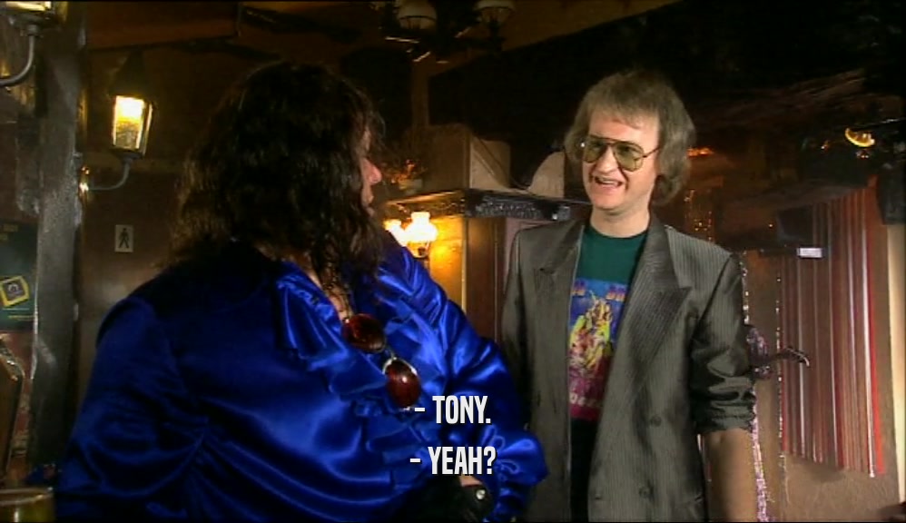 - TONY. - YEAH? 