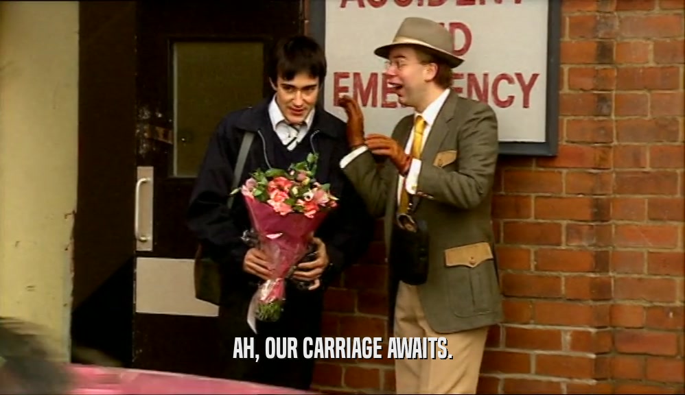 AH, OUR CARRIAGE AWAITS.  