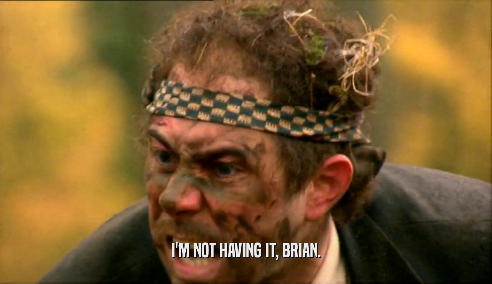 I'M NOT HAVING IT, BRIAN.  