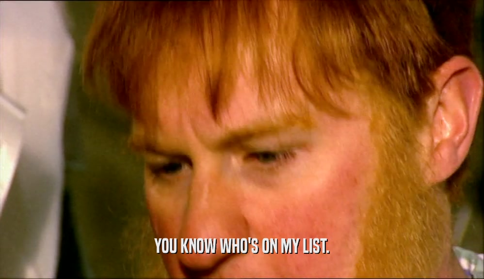 YOU KNOW WHO'S ON MY LIST.  
