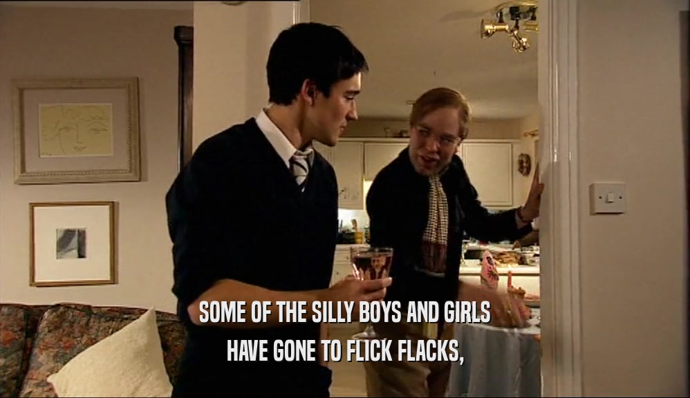 SOME OF THE SILLY BOYS AND GIRLS HAVE GONE TO FLICK FLACKS, 