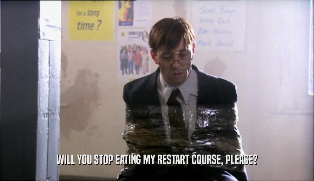 WILL YOU STOP EATING MY RESTART COURSE, PLEASE?  