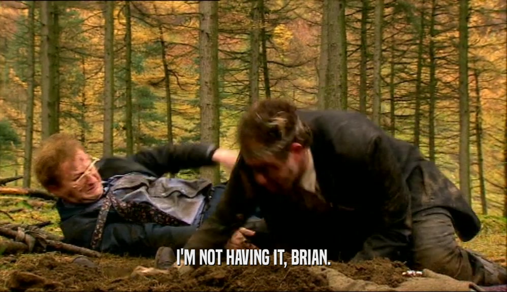 I'M NOT HAVING IT, BRIAN.  