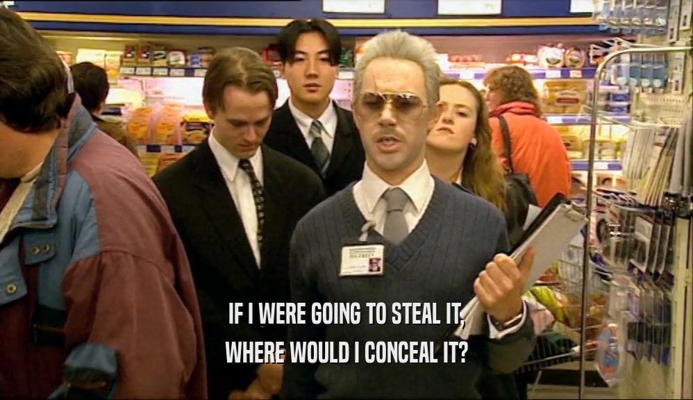 IF I WERE GOING TO STEAL IT, WHERE WOULD I CONCEAL IT? 