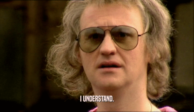 I UNDERSTAND.  