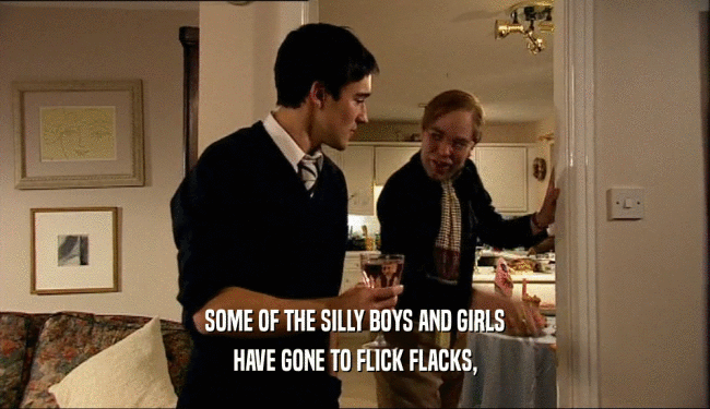 SOME OF THE SILLY BOYS AND GIRLS HAVE GONE TO FLICK FLACKS, 