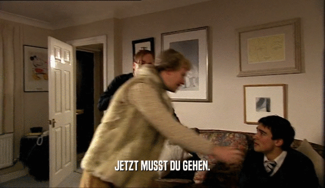 JETZT MUSST DU GEHEN.  