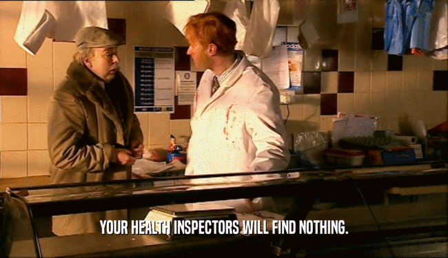 YOUR HEALTH INSPECTORS WILL FIND NOTHING.
  