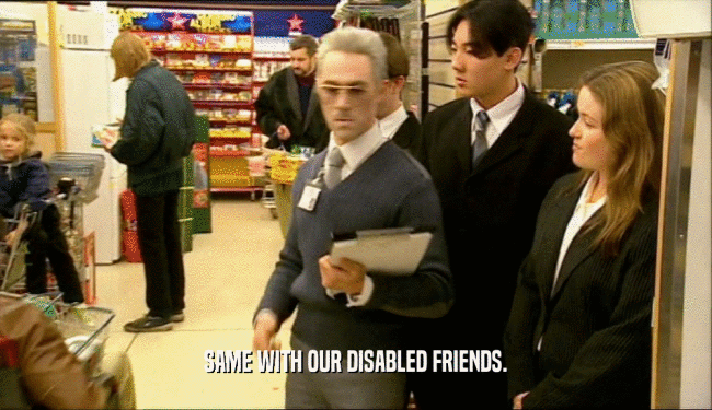 SAME WITH OUR DISABLED FRIENDS.  