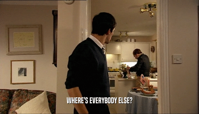 WHERE'S EVERYBODY ELSE?  