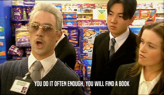 YOU DO IT OFTEN ENOUGH, YOU WILL FIND A BOOK  