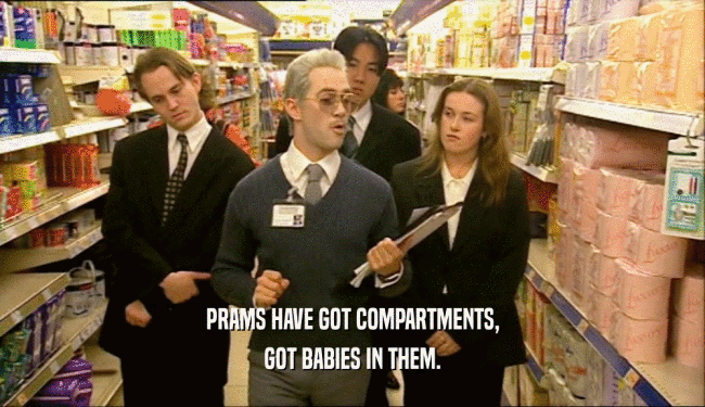 PRAMS HAVE GOT COMPARTMENTS, GOT BABIES IN THEM. 