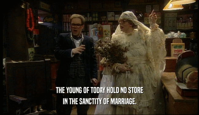 THE YOUNG OF TODAY HOLD NO STORE IN THE SANCTITY OF MARRIAGE. 
