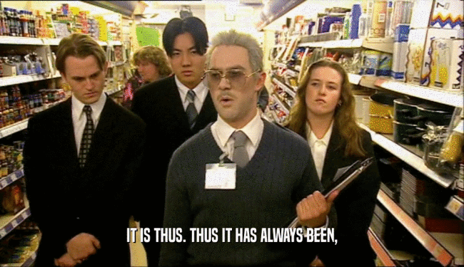 IT IS THUS. THUS IT HAS ALWAYS BEEN,  
