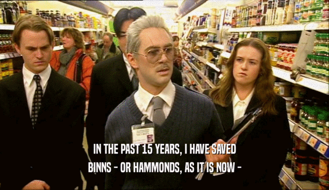 IN THE PAST 15 YEARS, I HAVE SAVED BINNS - OR HAMMONDS, AS IT IS NOW - 