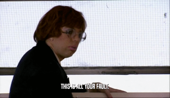 THIS IS ALL YOUR FAULT.  