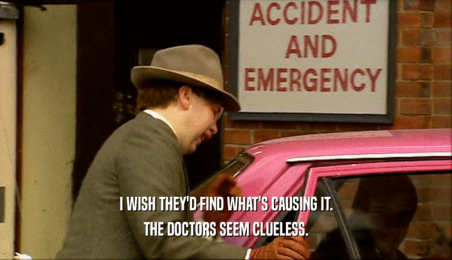 I WISH THEY'D FIND WHAT'S CAUSING IT. THE DOCTORS SEEM CLUELESS. 