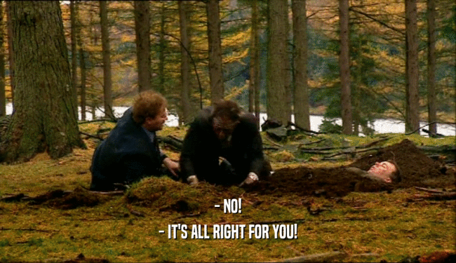 - NO! - IT'S ALL RIGHT FOR YOU! 