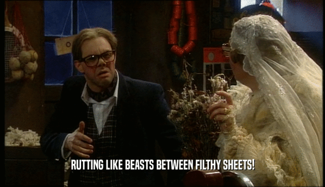 RUTTING LIKE BEASTS BETWEEN FILTHY SHEETS!  