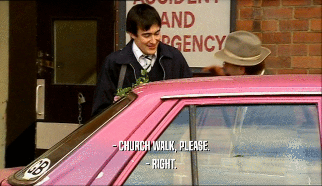 - CHURCH WALK, PLEASE. - RIGHT. 