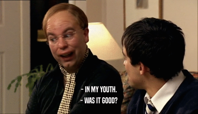- IN MY YOUTH. - WAS IT GOOD? 