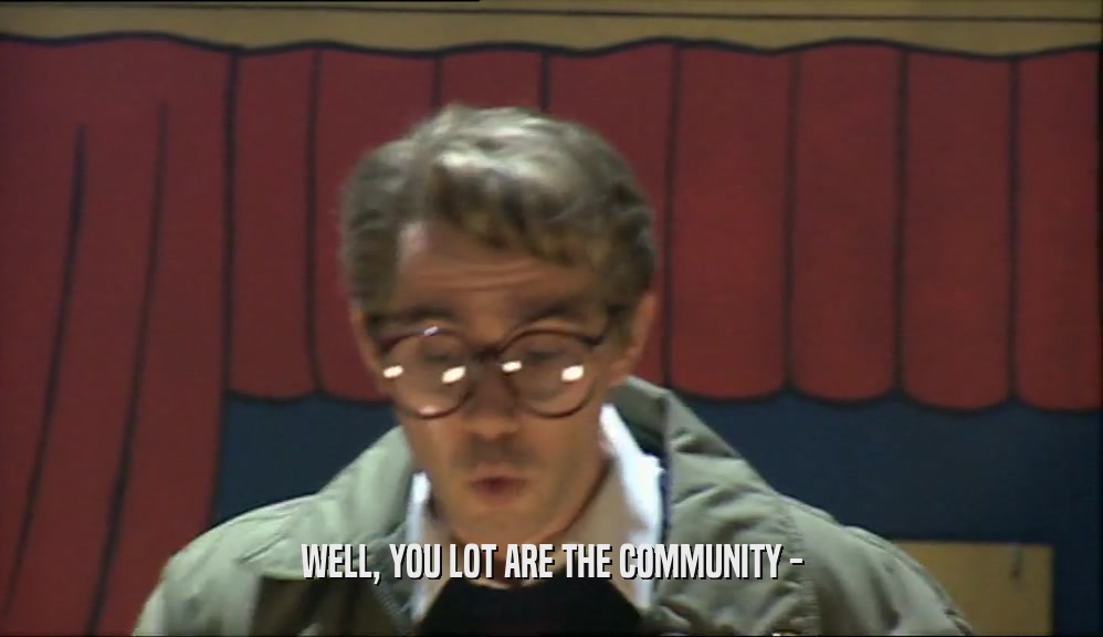 WELL, YOU LOT ARE THE COMMUNITY -  