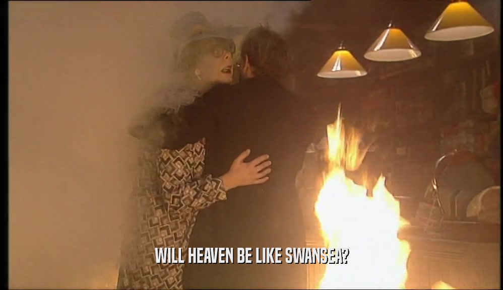 WILL HEAVEN BE LIKE SWANSEA?  