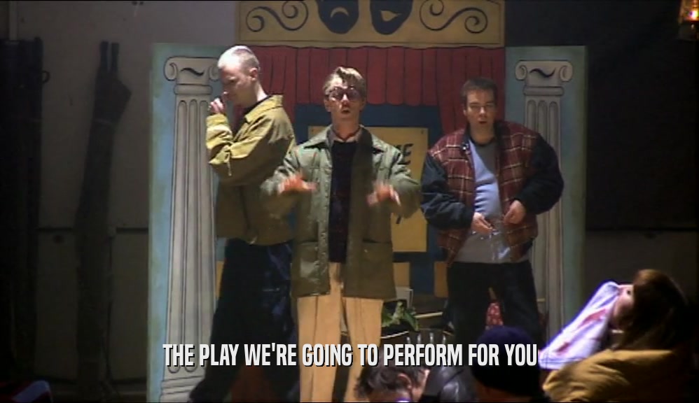 THE PLAY WE'RE GOING TO PERFORM FOR YOU  