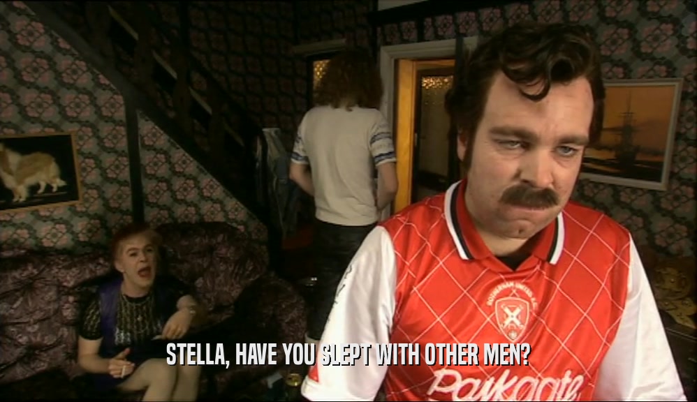 STELLA, HAVE YOU SLEPT WITH OTHER MEN?  
