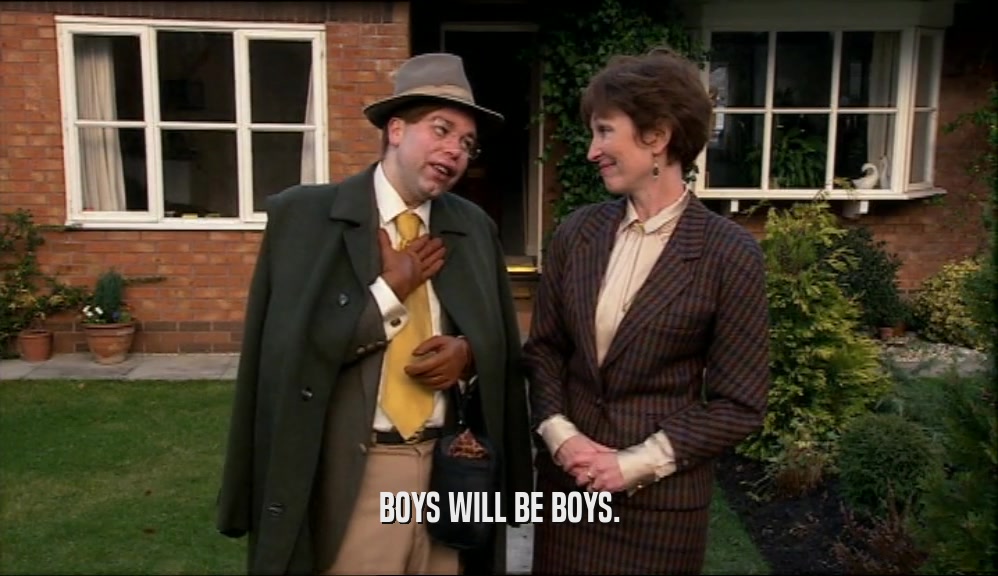 BOYS WILL BE BOYS.  