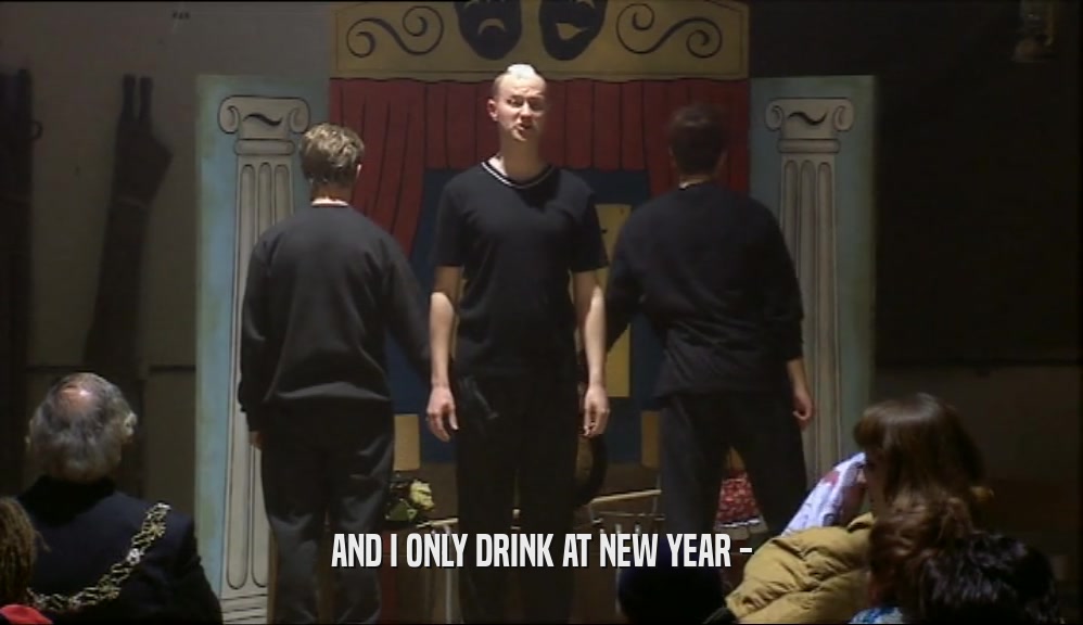AND I ONLY DRINK AT NEW YEAR -  