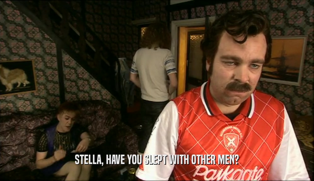 STELLA, HAVE YOU SLEPT WITH OTHER MEN?  