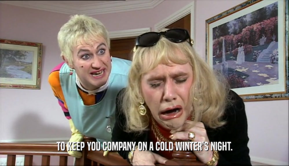 TO KEEP YOU COMPANY ON A COLD WINTER'S NIGHT.  