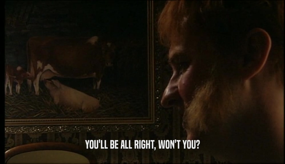 YOU'LL BE ALL RIGHT, WON'T YOU?  