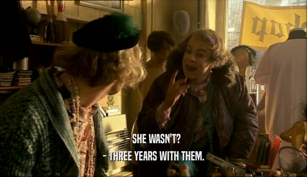 - SHE WASN'T? - THREE YEARS WITH THEM. 