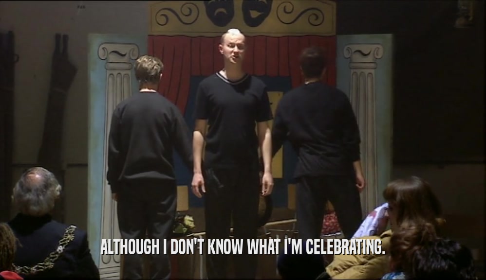 ALTHOUGH I DON'T KNOW WHAT I'M CELEBRATING.  