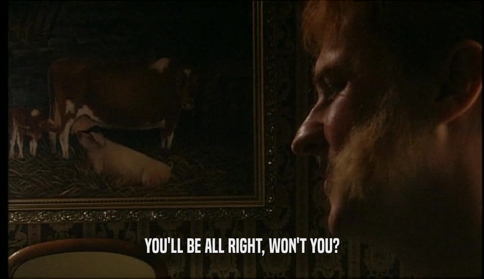 YOU'LL BE ALL RIGHT, WON'T YOU?  