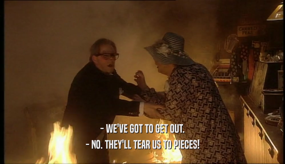 - WE'VE GOT TO GET OUT. - NO. THEY'LL TEAR US TO PIECES! 