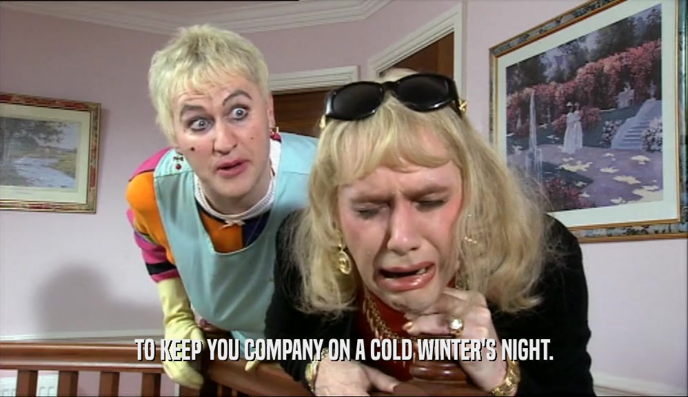 TO KEEP YOU COMPANY ON A COLD WINTER'S NIGHT.  