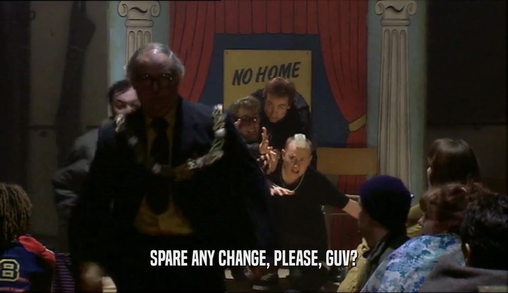 SPARE ANY CHANGE, PLEASE, GUV?  