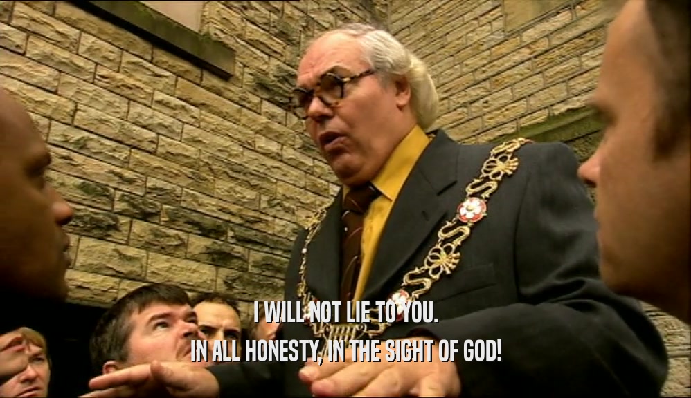 I WILL NOT LIE TO YOU. IN ALL HONESTY, IN THE SIGHT OF GOD! 