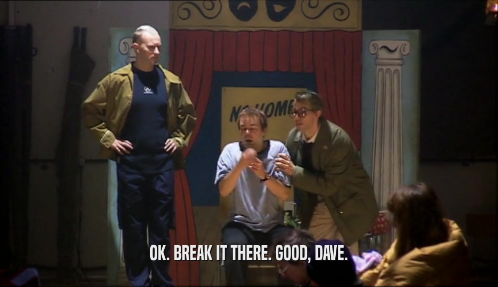 OK. BREAK IT THERE. GOOD, DAVE.  