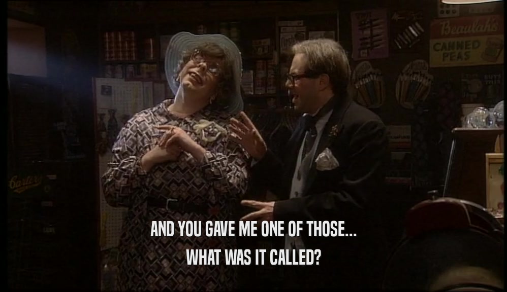 AND YOU GAVE ME ONE OF THOSE... WHAT WAS IT CALLED? 