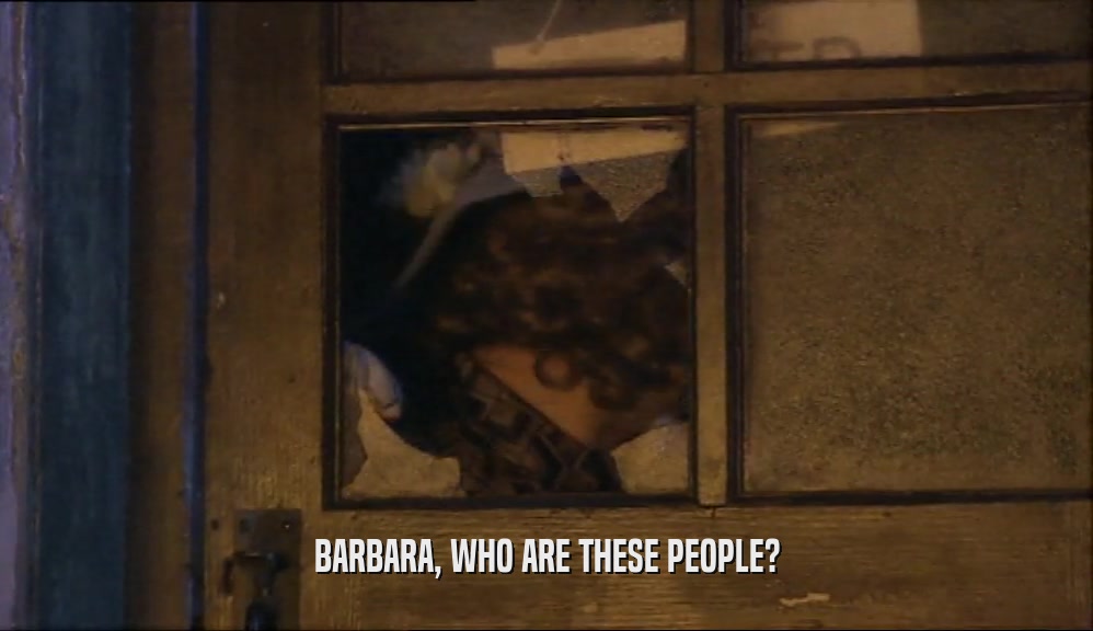 BARBARA, WHO ARE THESE PEOPLE?  