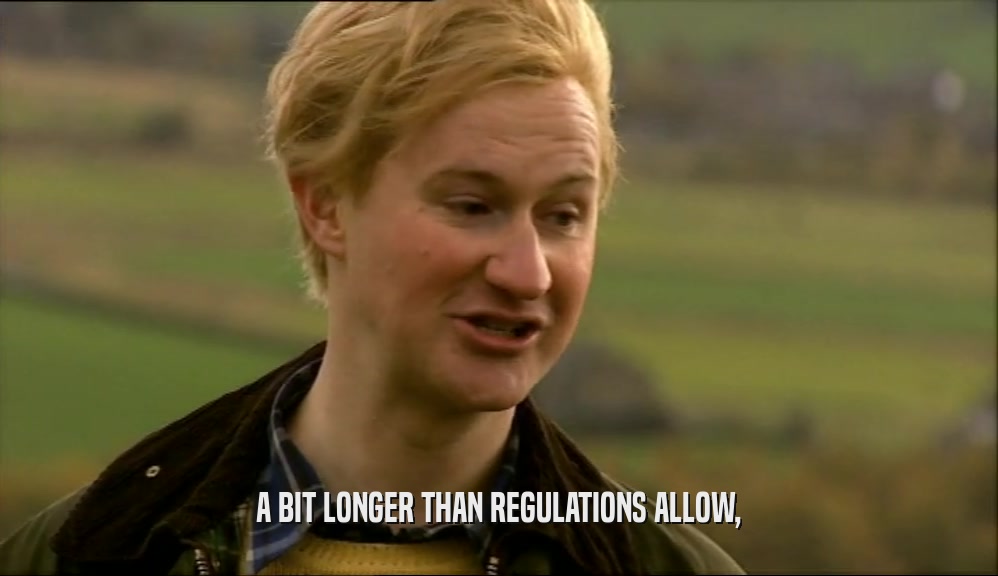 A BIT LONGER THAN REGULATIONS ALLOW,  