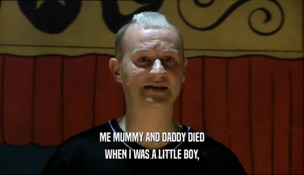 ME MUMMY AND DADDY DIED WHEN I WAS A LITTLE BOY, 