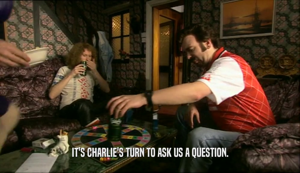 IT'S CHARLIE'S TURN TO ASK US A QUESTION.  